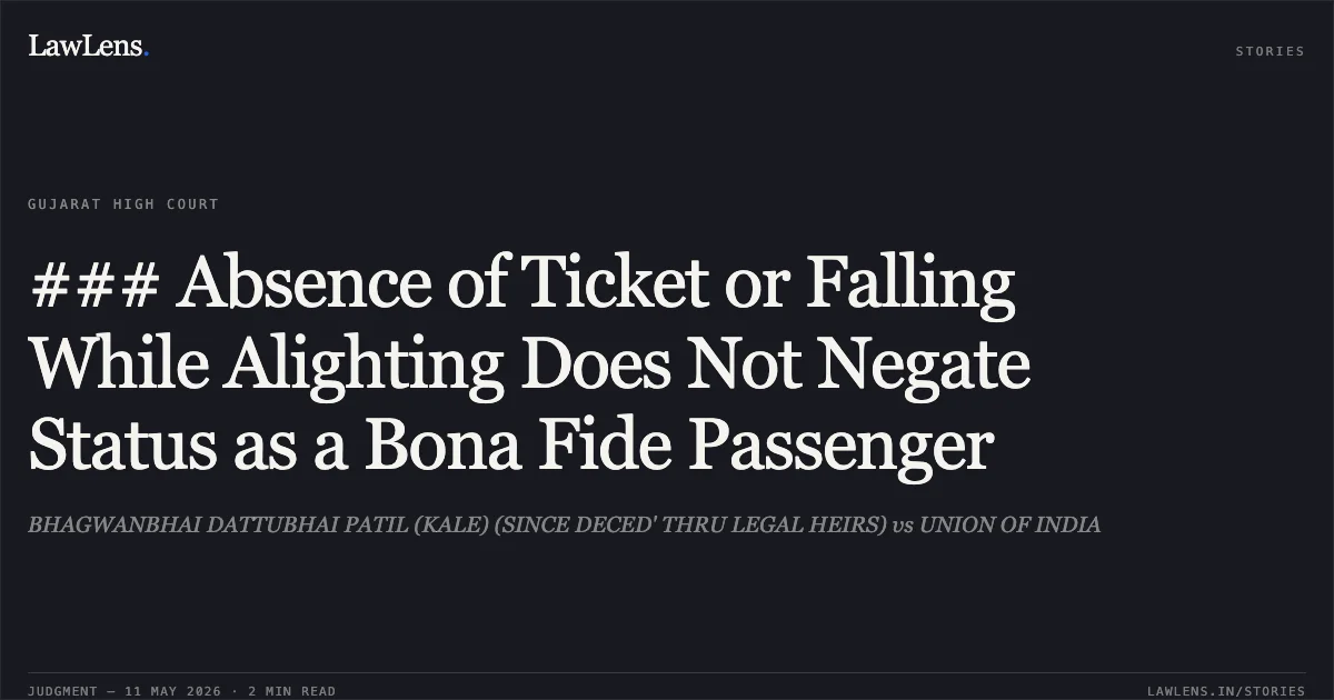 ### Absence of Ticket or Falling While Alighting Does Not Negate Status as a Bona Fide Passenger. BHAGWANBHAI DATTUBHAI PATIL (KALE) (SINCE DECED' THRU LEGAL HEIRS) vs UNION OF INDIA. Gujarat High Court. LawLens
