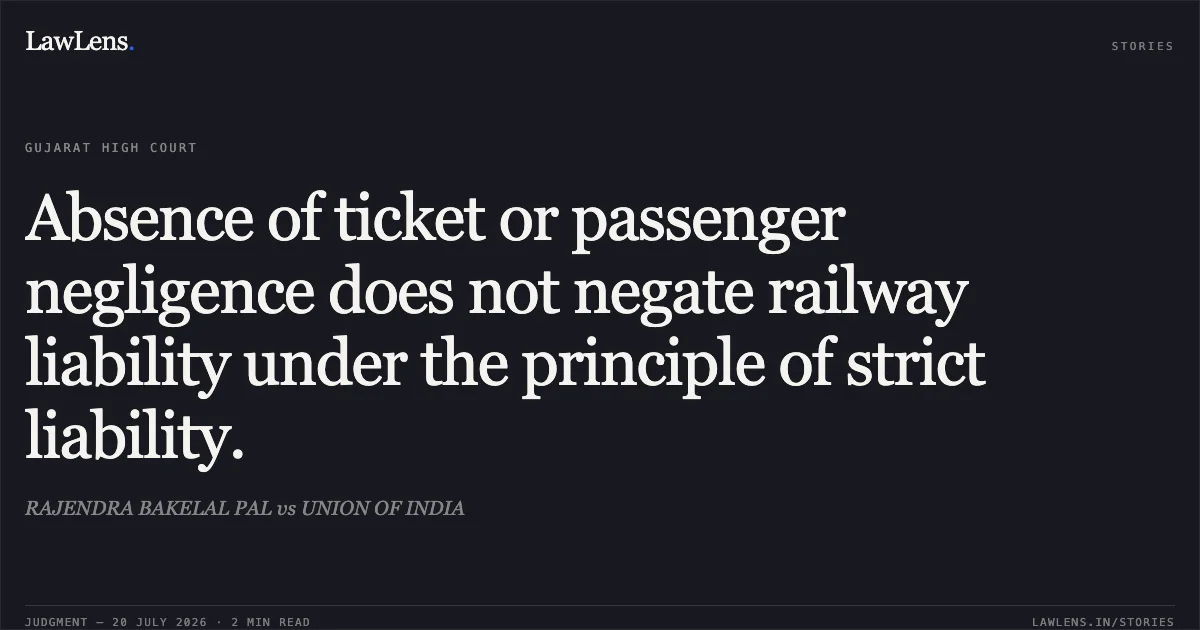 Absence of ticket or passenger negligence does not negate railway liability under the principle of strict liability.. RAJENDRA BAKELAL PAL vs UNION OF INDIA. Gujarat High Court. LawLens