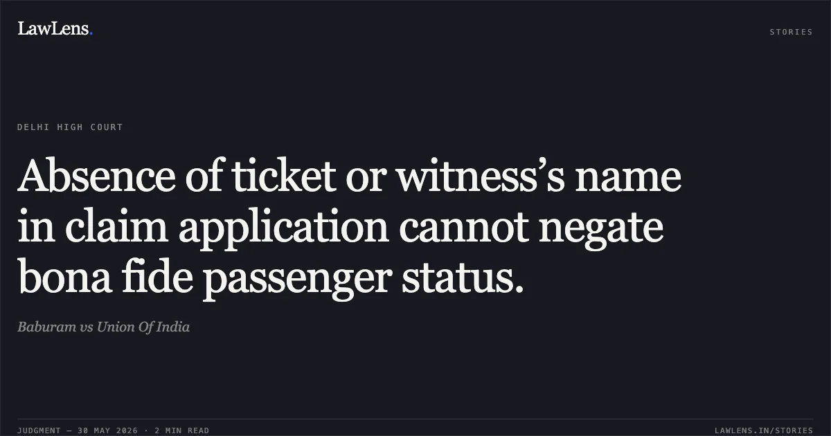 Absence of ticket or witness’s name in claim application cannot negate bona fide passenger status.. Baburam vs Union Of India. Delhi High Court. LawLens