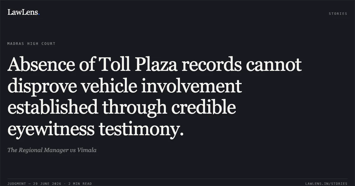 Absence of Toll Plaza records cannot disprove vehicle involvement established through credible eyewitness testimony.. The Regional Manager vs Vimala. Madras High Court. LawLens