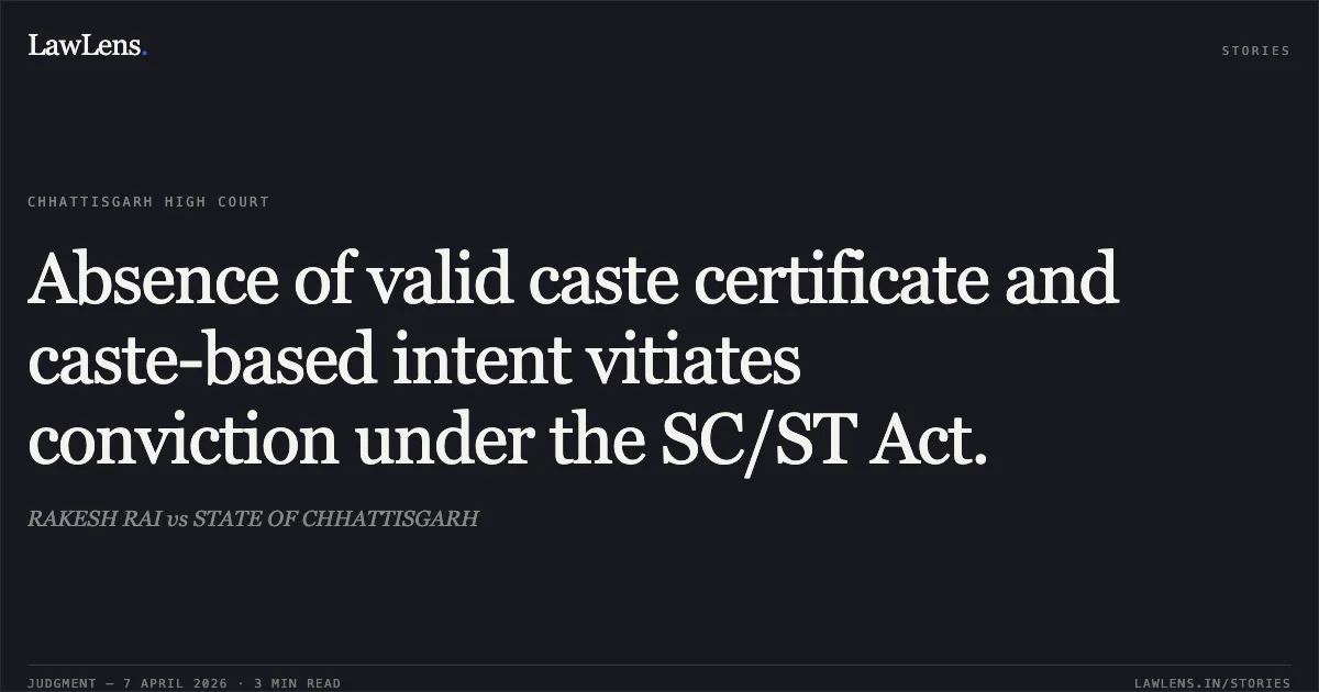 Absence of valid caste certificate and caste-based intent vitiates conviction under the SC/ST Act.. RAKESH RAI vs STATE OF CHHATTISGARH. Chhattisgarh High Court. LawLens