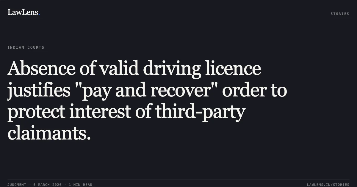 Absence of valid driving licence justifies "pay and recover" order to protect interest of third-party claimants.. The United India Insurance Co. Ltd. v. Maliben Wd/O Haribhai Vibhabhai Bharwad Alias Mir & Ors. [2026:GUJHC:12234]. Gujarat High Court. LawLens