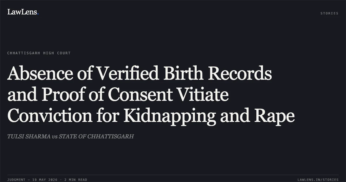 Absence of Verified Birth Records and Proof of Consent Vitiate Conviction for Kidnapping and Rape. TULSI SHARMA vs STATE OF CHHATTISGARH. Chhattisgarh High Court. LawLens