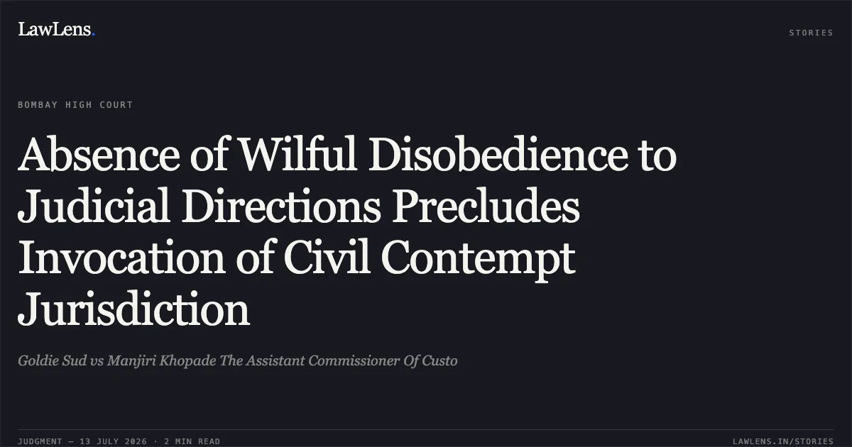 Absence of Wilful Disobedience to Judicial Directions Precludes Invocation of Civil Contempt Jurisdiction. Goldie Sud vs Manjiri Khopade The Assistant Commissioner Of Custo. Bombay High Court. LawLens