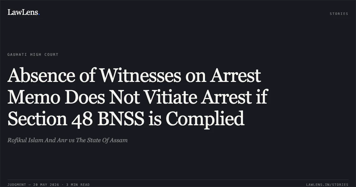 Absence of Witnesses on Arrest Memo Does Not Vitiate Arrest if Section 48 BNSS is Complied. Rofikul Islam And Anr vs The State Of Assam. Gauhati High Court. LawLens