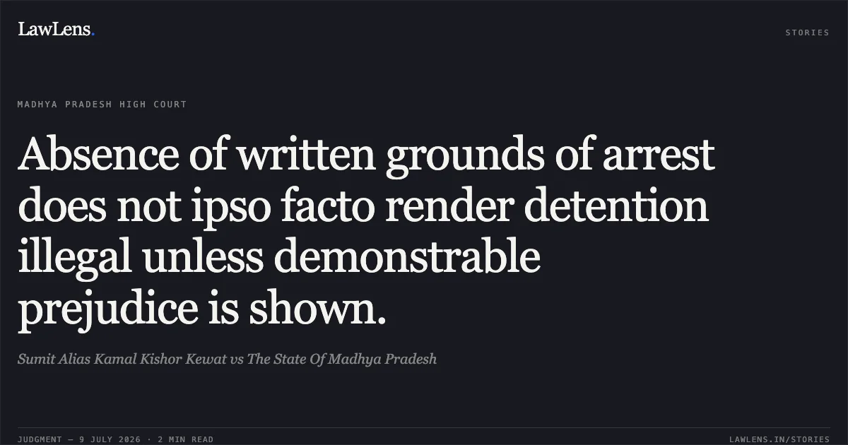 Absence of written grounds of arrest does not ipso facto render detention illegal unless demonstrable prejudice is shown.. Sumit Alias Kamal Kishor Kewat vs The State Of Madhya Pradesh. Madhya Pradesh High Court. LawLens