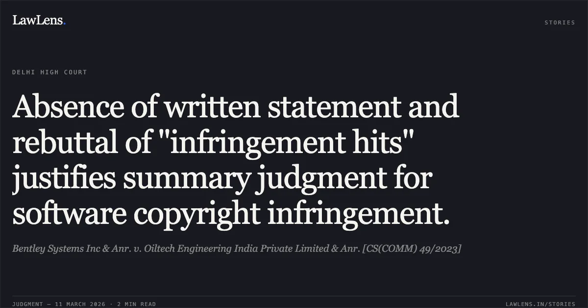 Absence of written statement and rebuttal of "infringement hits" justifies summary judgment for software copyright infringement.. Bentley Systems Inc & Anr. v. Oiltech Engineering India Private Limited & Anr. [CS(COMM) 49/2023]. Delhi High Court. LawLens