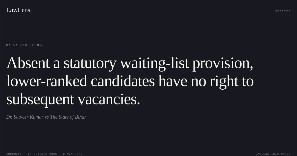 Absent a statutory waiting-list provision, lower-ranked candidates have no right to subsequent vacancies.. Dr. Satveer Kumar vs The State of Bihar. Patna High Court. LawLens