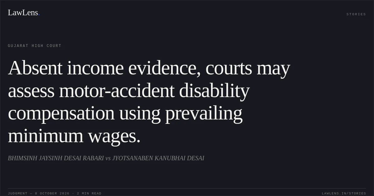 Absent income evidence, courts may assess motor-accident disability compensation using prevailing minimum wages.. BHIMSINH JAYSINH DESAI RABARI vs JYOTSANABEN KANUBHAI DESAI. Gujarat High Court. LawLens