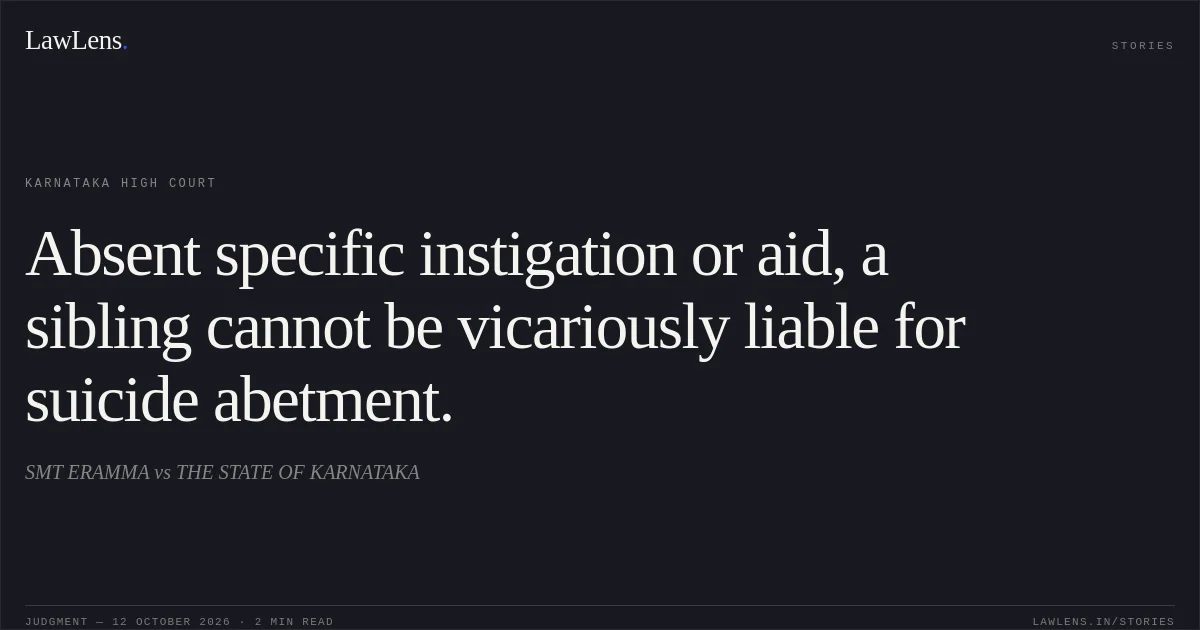 Absent specific instigation or aid, a sibling cannot be vicariously liable for suicide abetment.. SMT ERAMMA vs THE STATE OF KARNATAKA. Karnataka High Court. LawLens