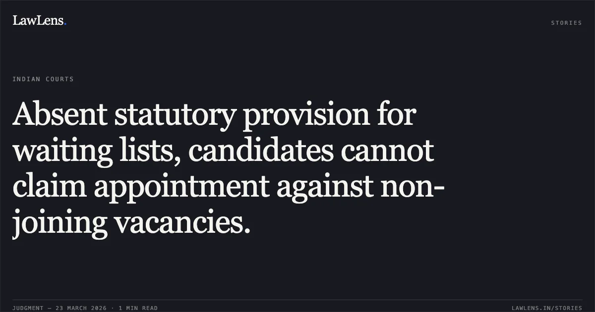 Absent statutory provision for waiting lists, candidates cannot claim appointment against non-joining vacancies.. State Of Karnataka vs Santhosh Kumar C. Supreme Court. LawLens