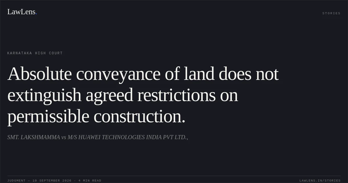 Absolute conveyance of land does not extinguish agreed restrictions on permissible construction.. SMT. LAKSHMAMMA vs M/S HUAWEI TECHNOLOGIES INDIA PVT LTD.,. Karnataka High Court. LawLens