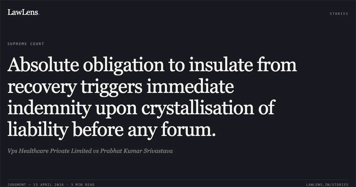 Absolute obligation to insulate from recovery triggers immediate indemnity upon crystallisation of liability before any forum.. Vps Healthcare Private Limited vs Prabhat Kumar Srivastava. Supreme Court. LawLens
