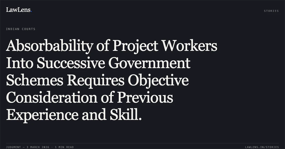 Absorbability of Project Workers Into Successive Government Schemes Requires Objective Consideration of Previous Experience and Skill.. Heera Paikra & Others v. State of Chhattisgarh & Others [2026:CGHC:10605]. Chhattisgarh High Court. LawLens