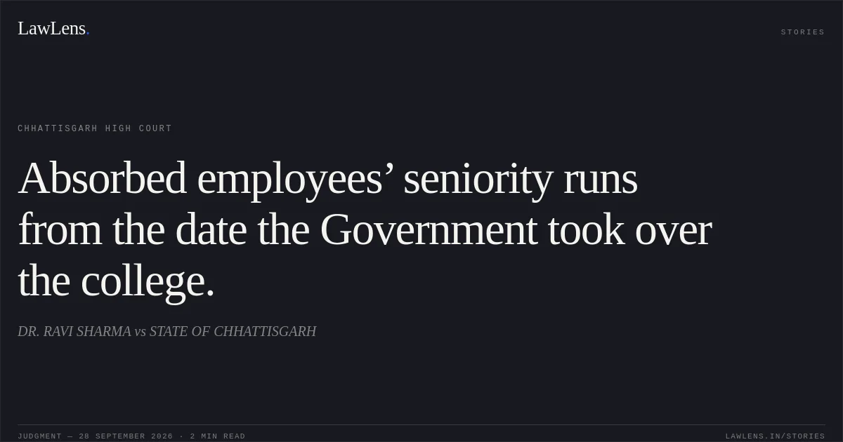 Absorbed employees’ seniority runs from the date the Government took over the college.. DR. RAVI SHARMA vs STATE OF CHHATTISGARH. Chhattisgarh High Court. LawLens