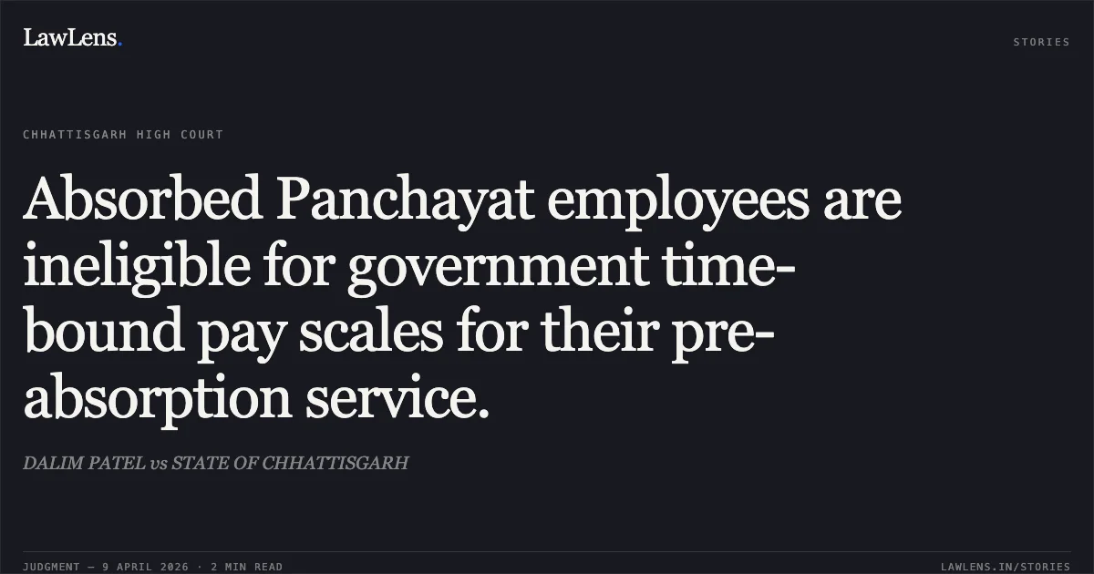 Absorbed Panchayat employees are ineligible for government time-bound pay scales for their pre-absorption service.. DALIM PATEL vs STATE OF CHHATTISGARH. Chhattisgarh High Court. LawLens