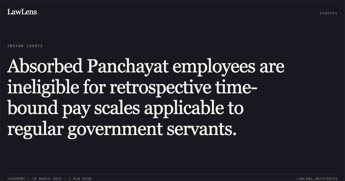 Absorbed Panchayat employees are ineligible for retrospective time-bound pay scales applicable to regular government servants.. TULSI KUMAR vs STATE OF CHHATTISGARH. Chhattisgarh High Court. LawLens