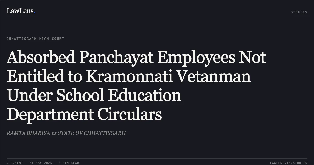 Absorbed Panchayat Employees Not Entitled to Kramonnati Vetanman Under School Education Department Circulars. RAMTA BHARIYA vs STATE OF CHHATTISGARH. Chhattisgarh High Court. LawLens