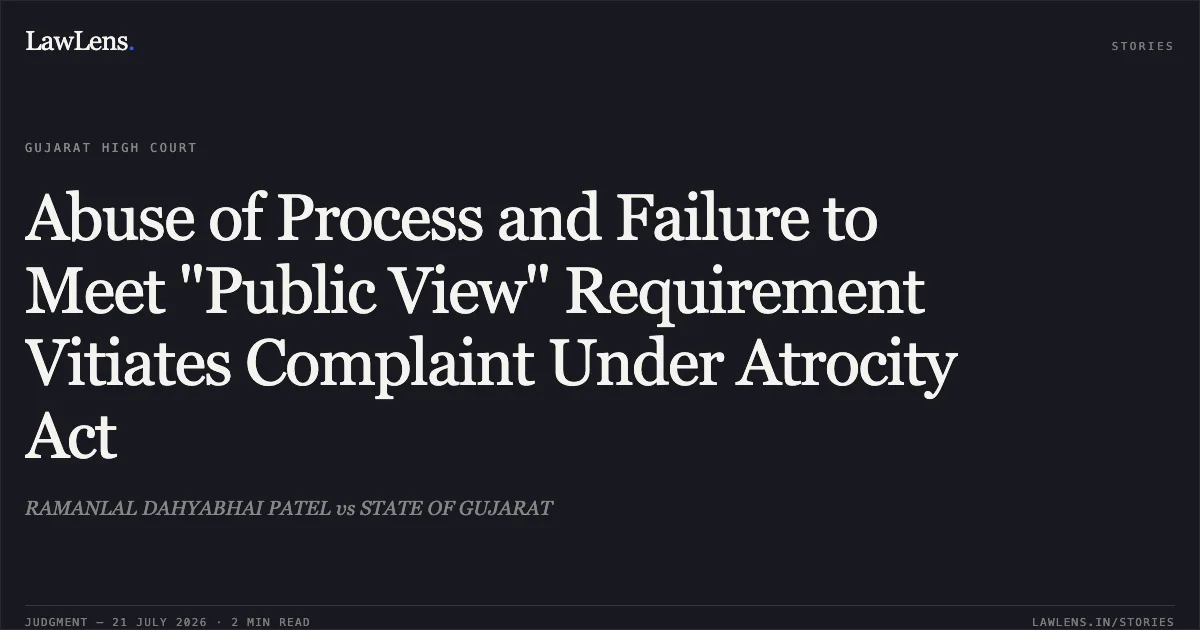 Abuse of Process and Failure to Meet "Public View" Requirement Vitiates Complaint Under Atrocity Act. RAMANLAL DAHYABHAI PATEL vs STATE OF GUJARAT. Gujarat High Court. LawLens
