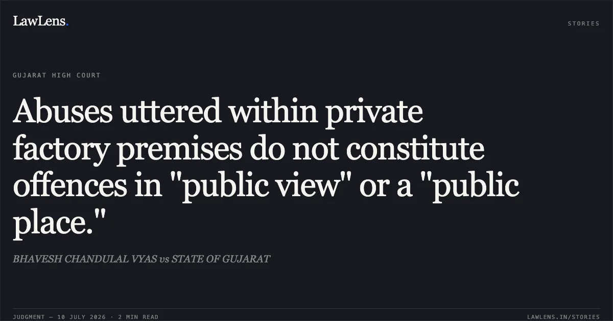 Abuses uttered within private factory premises do not constitute offences in "public view" or a "public place.". BHAVESH CHANDULAL VYAS vs STATE OF GUJARAT. Gujarat High Court. LawLens
