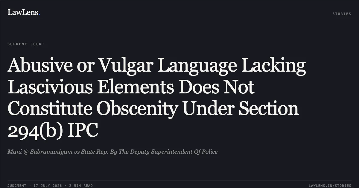 Abusive or Vulgar Language Lacking Lascivious Elements Does Not Constitute Obscenity Under Section 294(b) IPC. Mani @ Subramaniyam vs State Rep. By The Deputy Superintendent Of Police. Supreme Court. LawLens