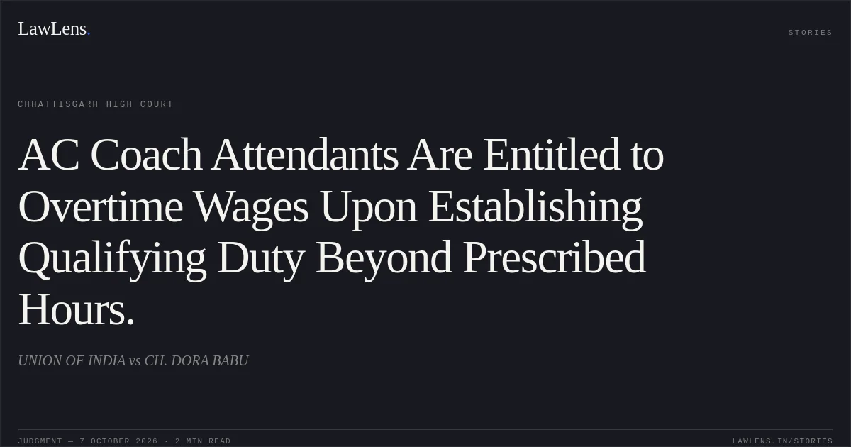 AC Coach Attendants Are Entitled to Overtime Wages Upon Establishing Qualifying Duty Beyond Prescribed Hours.. UNION OF INDIA vs CH. DORA BABU. Chhattisgarh High Court. LawLens