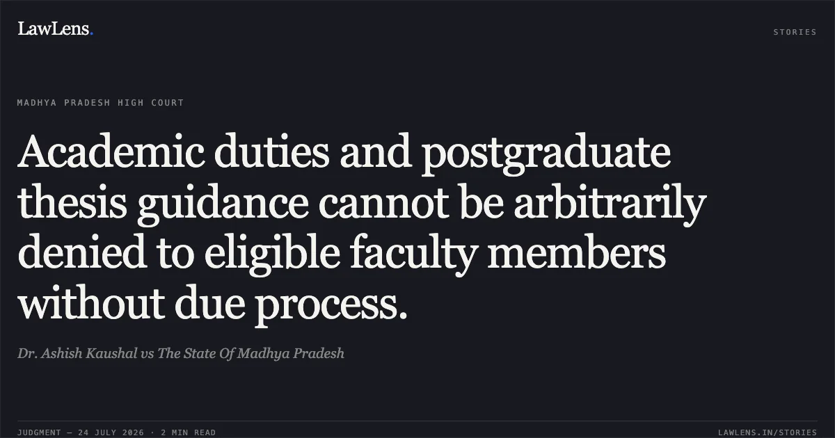 Academic duties and postgraduate thesis guidance cannot be arbitrarily denied to eligible faculty members without due process.. Dr. Ashish Kaushal vs The State Of Madhya Pradesh. Madhya Pradesh High Court. LawLens