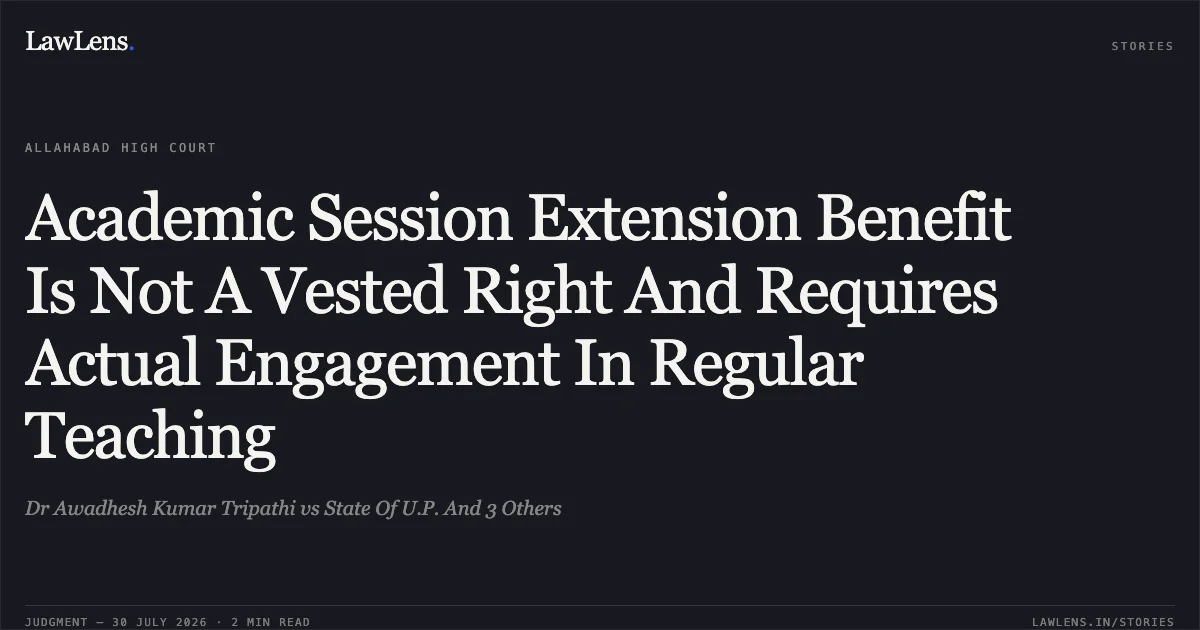 Academic Session Extension Benefit Is Not A Vested Right And Requires Actual Engagement In Regular Teaching. Dr Awadhesh Kumar Tripathi vs State Of U.P. And 3 Others. Allahabad High Court. LawLens
