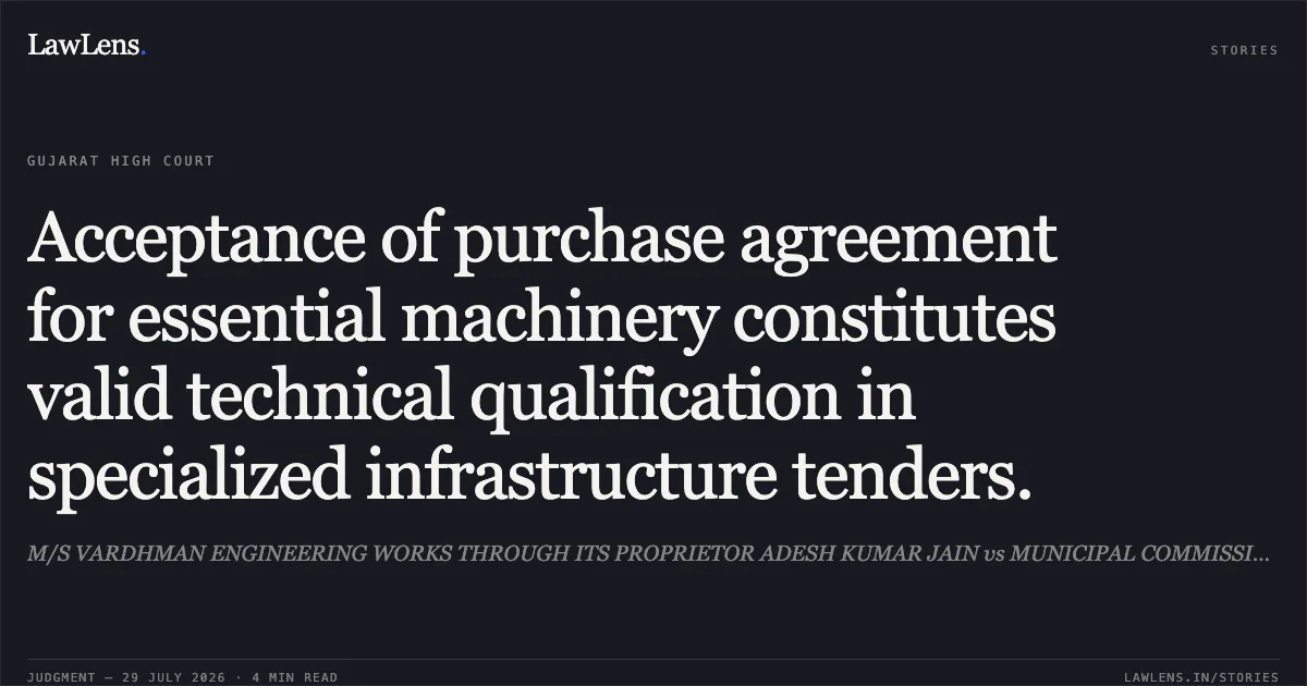 Acceptance of purchase agreement for essential machinery constitutes valid technical qualification in specialized infrastructure tenders.. M/S VARDHMAN ENGINEERING WORKS THROUGH ITS PROPRIETOR ADESH KUMAR JAIN vs MUNICIPAL COMMISSIONER. Gujarat High Court. LawLens