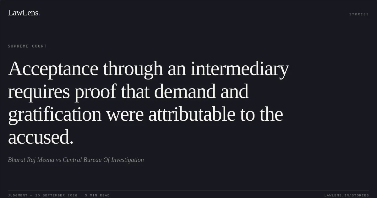 Acceptance through an intermediary requires proof that demand and gratification were attributable to the accused.. Bharat Raj Meena vs Central Bureau Of Investigation. Supreme Court. LawLens