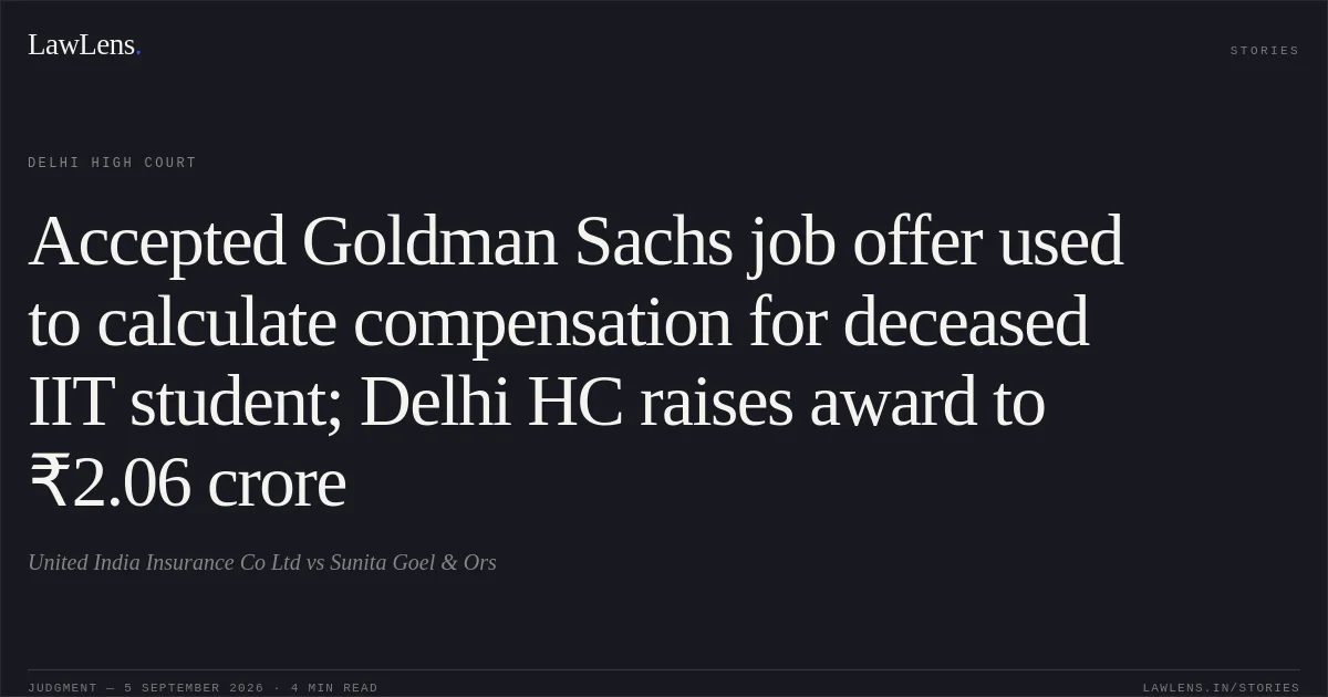 Accepted Goldman Sachs job offer used to calculate compensation for deceased IIT student; Delhi HC raises award to ₹2.06 crore. United India Insurance Co Ltd vs Sunita Goel & Ors. Delhi High Court. LawLens