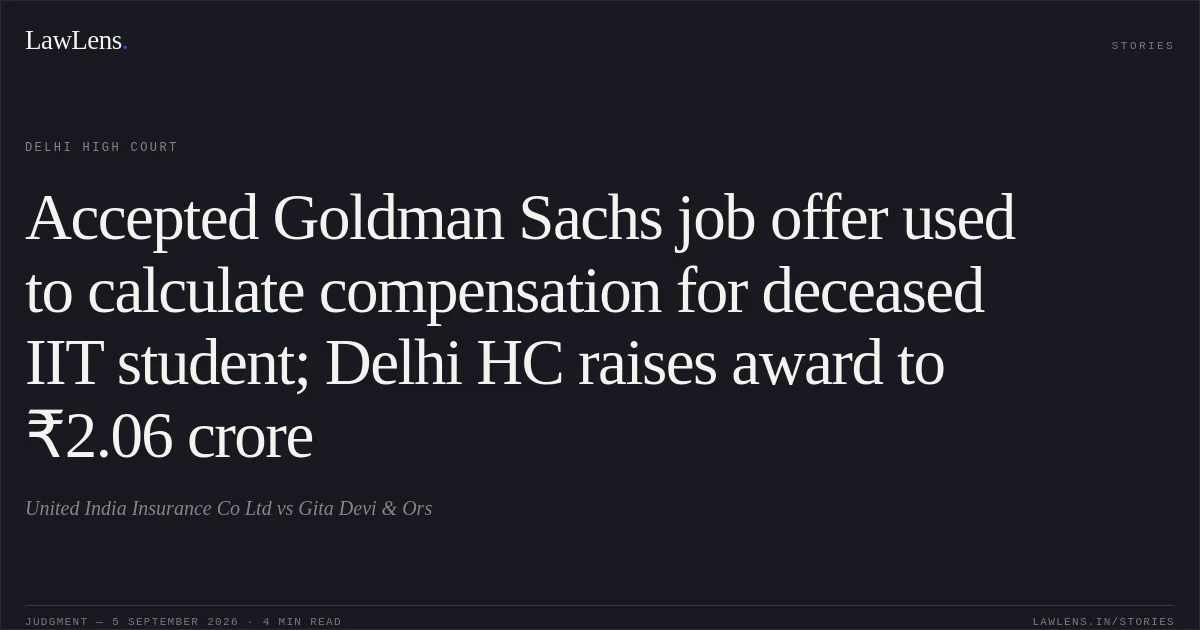 Accepted Goldman Sachs job offer used to calculate compensation for deceased IIT student; Delhi HC raises award to ₹2.06 crore. United India Insurance Co Ltd vs Gita Devi & Ors. Delhi High Court. LawLens