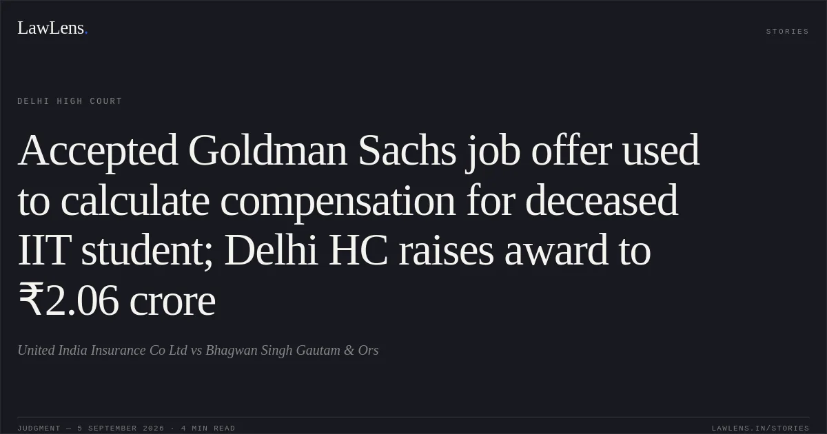Accepted Goldman Sachs job offer used to calculate compensation for deceased IIT student; Delhi HC raises award to ₹2.06 crore. United India Insurance Co Ltd vs Bhagwan Singh Gautam & Ors. Delhi High Court. LawLens