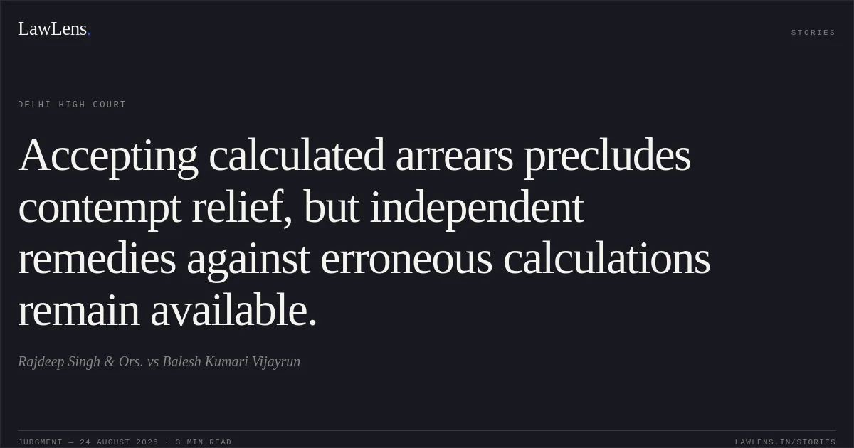Accepting calculated arrears precludes contempt relief, but independent remedies against erroneous calculations remain available.. Rajdeep Singh & Ors. vs Balesh Kumari Vijayrun. Delhi High Court. LawLens
