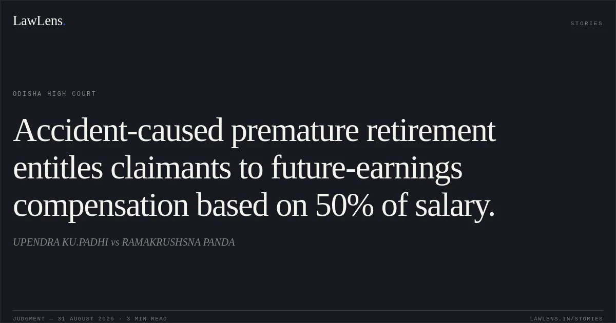 Accident-caused premature retirement entitles claimants to future-earnings compensation based on 50% of salary.. UPENDRA KU.PADHI vs RAMAKRUSHSNA PANDA. Odisha High Court. LawLens