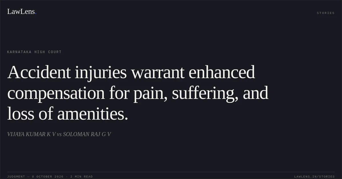 Accident injuries warrant enhanced compensation for pain, suffering, and loss of amenities.. VIJAYA KUMAR K V vs SOLOMAN RAJ G V. Karnataka High Court. LawLens