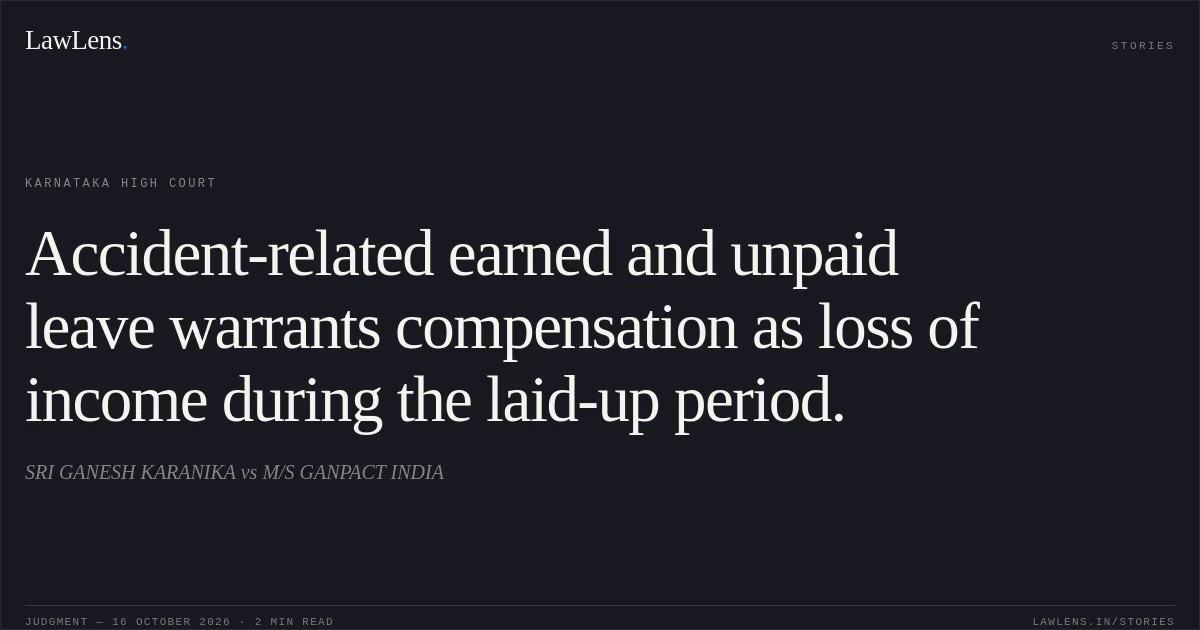 Accident-related earned and unpaid leave warrants compensation as loss of income during the laid-up period.. SRI GANESH KARANIKA vs M/S GANPACT INDIA. Karnataka High Court. LawLens