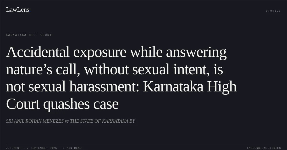 Accidental exposure while answering nature’s call, without sexual intent, is not sexual harassment: Karnataka High Court quashes case. SRI ANIL ROHAN MENEZES vs THE STATE OF KARNATAKA BY. Karnataka High Court. LawLens