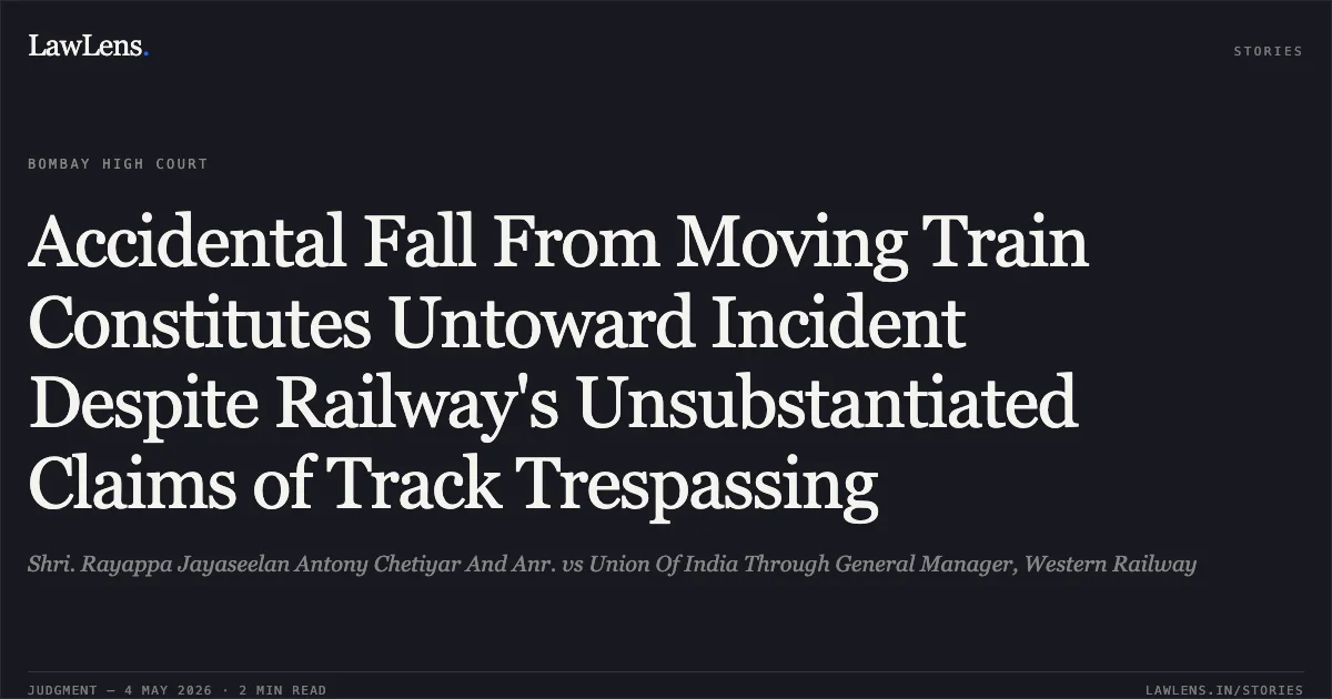 Accidental Fall From Moving Train Constitutes Untoward Incident Despite Railway's Unsubstantiated Claims of Track Trespassing. Shri. Rayappa Jayaseelan Antony Chetiyar And Anr. vs Union Of India Through General Manager, Western Railway. Bombay High Court. LawLens