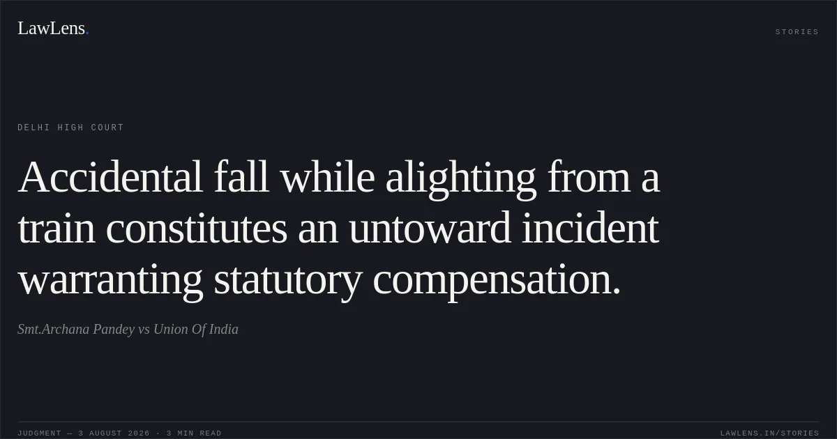 Accidental fall while alighting from a train constitutes an untoward incident warranting statutory compensation.. Smt.Archana Pandey vs Union Of India. Delhi High Court. LawLens