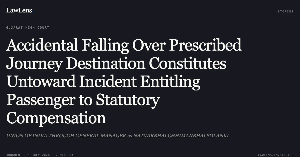 Accidental Falling Over Prescribed Journey Destination Constitutes Untoward Incident Entitling Passenger to Statutory Compensation. UNION OF INDIA THROUGH GENERAL MANAGER vs NATVARBHAI CHHIMANBHAI SOLANKI. Gujarat High Court. LawLens
