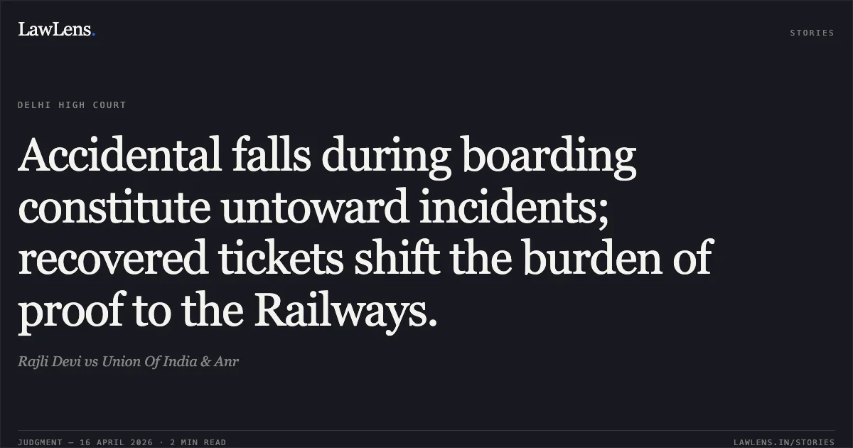 Accidental falls during boarding constitute untoward incidents; recovered tickets shift the burden of proof to the Railways.. Rajli Devi vs Union Of India & Anr. Delhi High Court. LawLens