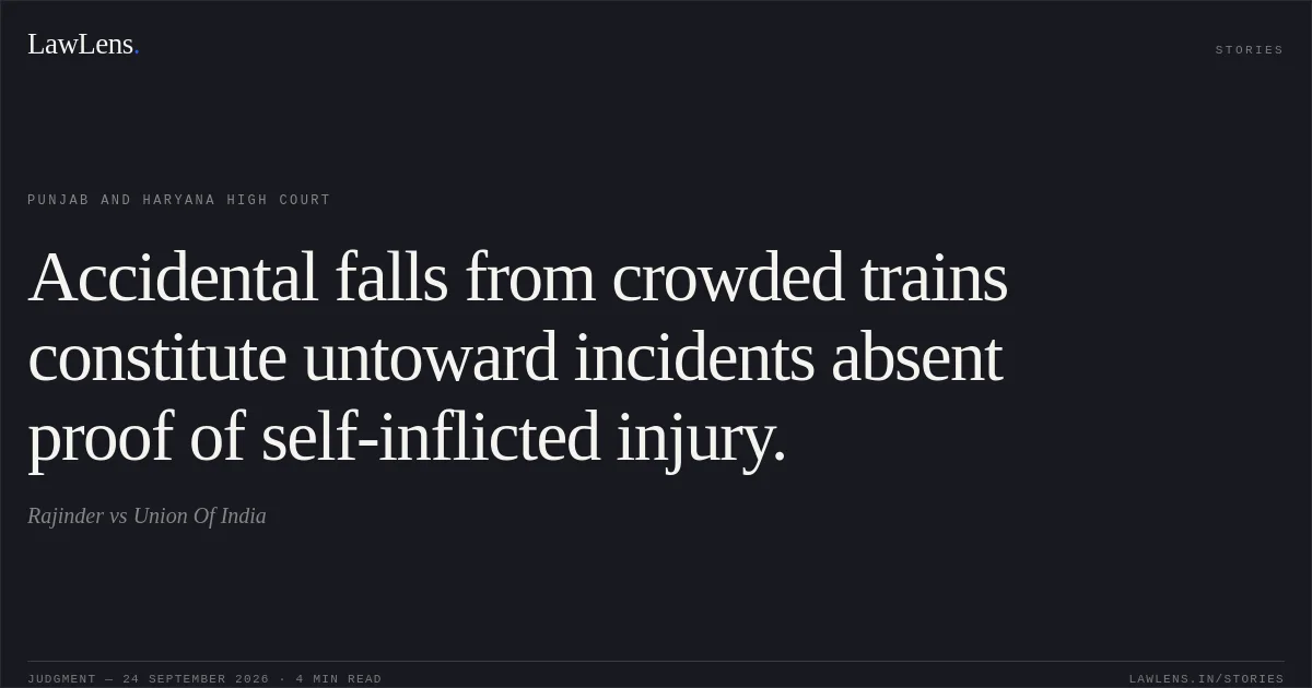 Accidental falls from crowded trains constitute untoward incidents absent proof of self-inflicted injury.. Rajinder vs Union Of India. Punjab and Haryana High Court. LawLens
