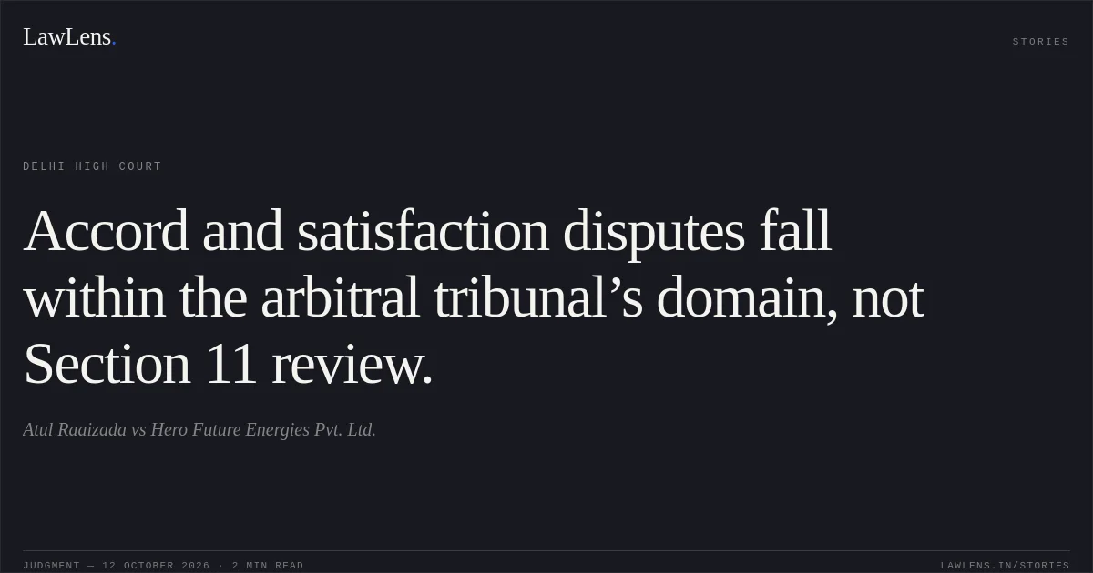 Accord and satisfaction disputes fall within the arbitral tribunal’s domain, not Section 11 review.. Atul Raaizada vs Hero Future Energies Pvt. Ltd.. Delhi High Court. LawLens