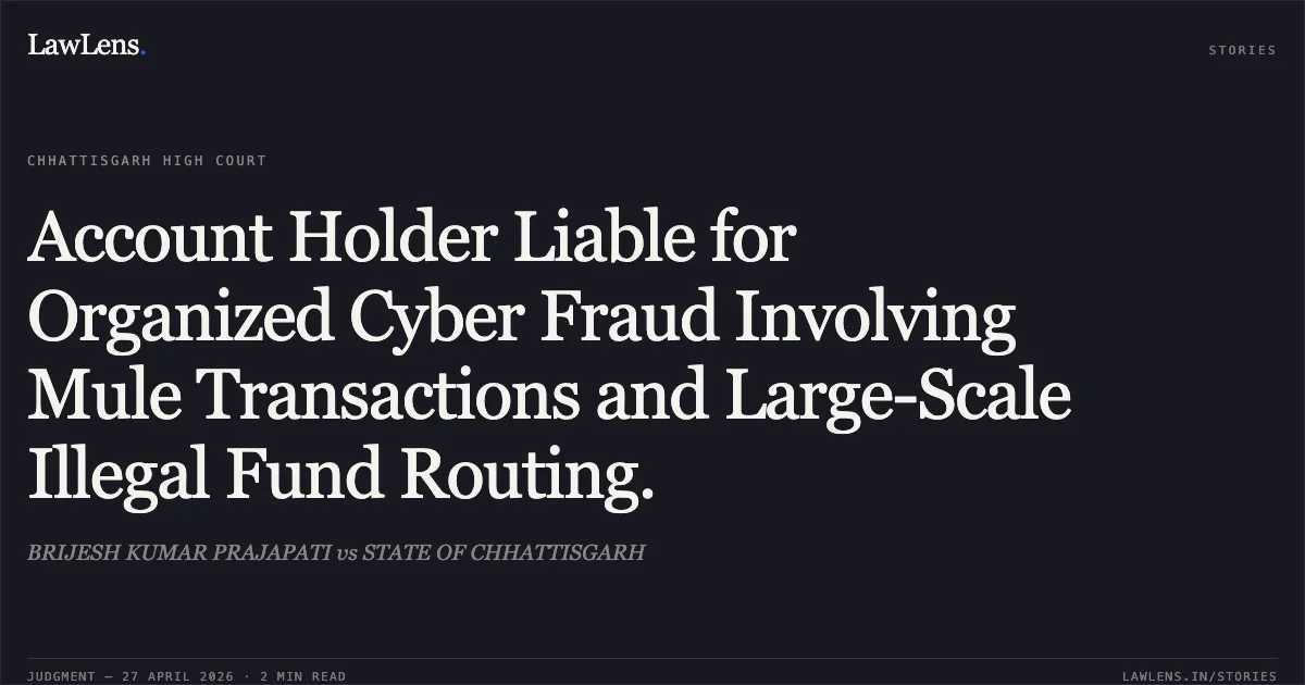 Account Holder Liable for Organized Cyber Fraud Involving Mule Transactions and Large-Scale Illegal Fund Routing.. BRIJESH KUMAR PRAJAPATI vs STATE OF CHHATTISGARH. Chhattisgarh High Court. LawLens