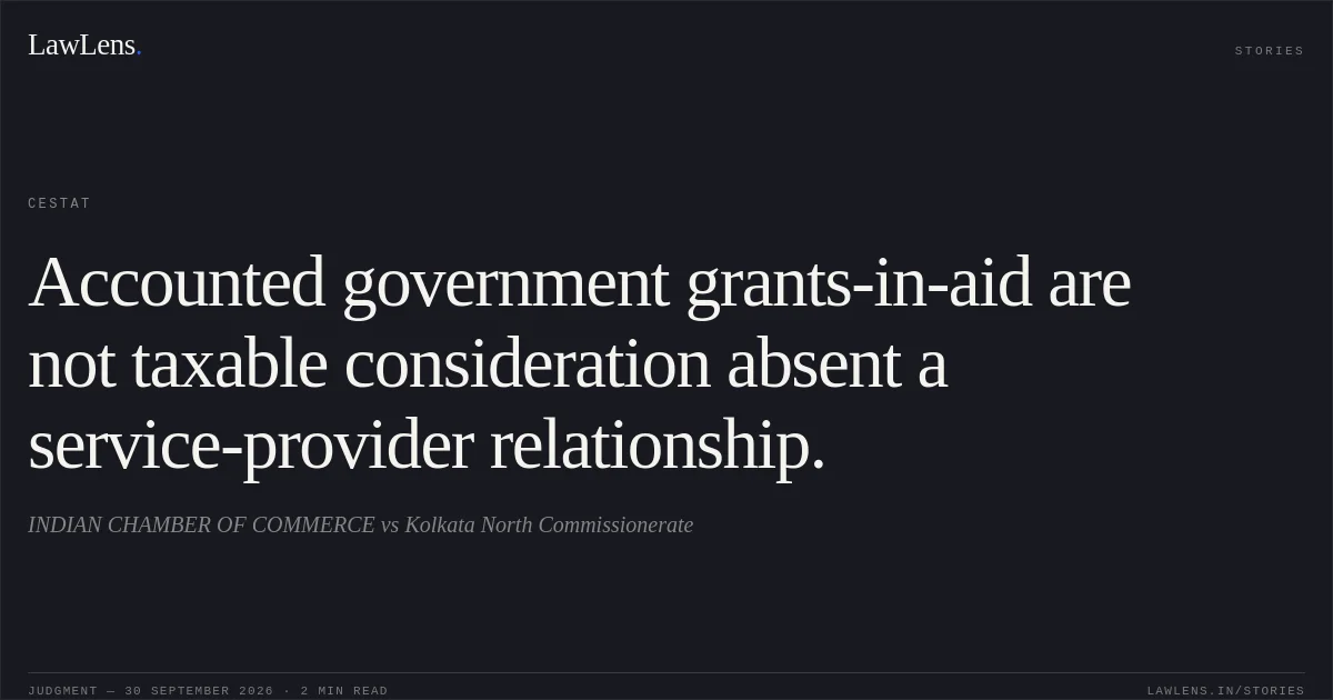 Accounted government grants-in-aid are not taxable consideration absent a service-provider relationship.. INDIAN CHAMBER OF COMMERCE vs Kolkata North Commissionerate. CESTAT. LawLens