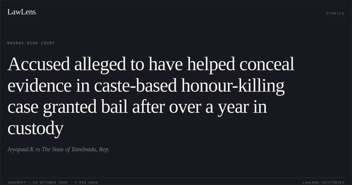 Accused alleged to have helped conceal evidence in caste-based honour-killing case granted bail after over a year in custody. Jeyapaul.K vs The State of Tamilnadu, Rep.. Madras High Court. LawLens