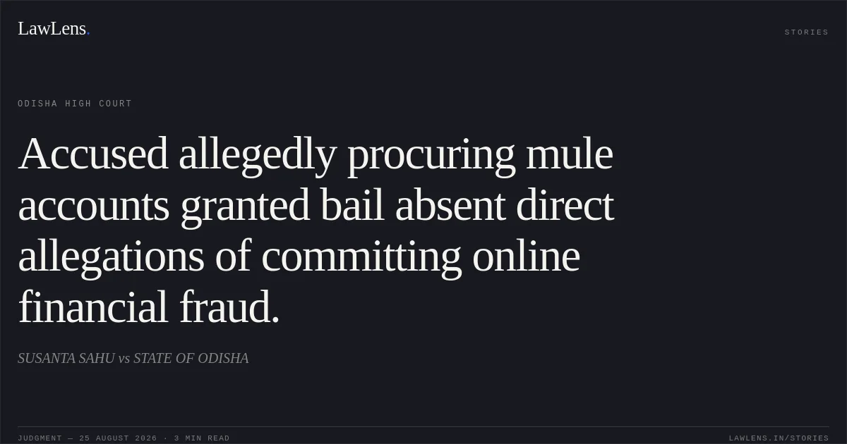 Accused allegedly procuring mule accounts granted bail absent direct allegations of committing online financial fraud.. SUSANTA SAHU vs STATE OF ODISHA. Odisha High Court. LawLens