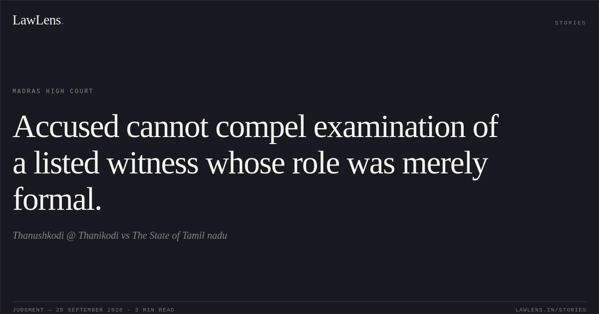 Accused cannot compel examination of a listed witness whose role was merely formal.. Thanushkodi @ Thanikodi vs The State of Tamil nadu. Madras High Court. LawLens