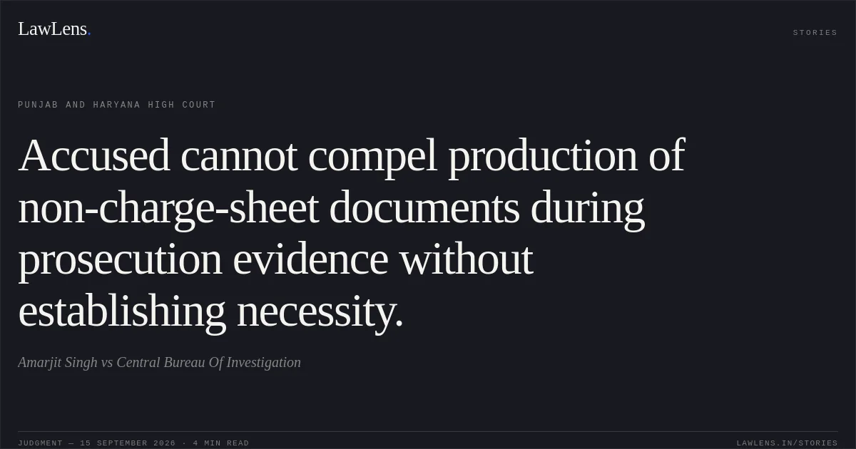 Accused cannot compel production of non-charge-sheet documents during prosecution evidence without establishing necessity.. Amarjit Singh vs Central Bureau Of Investigation. Punjab and Haryana High Court. LawLens